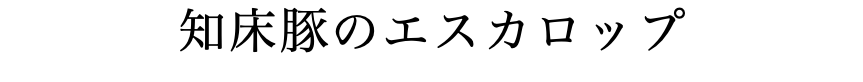 知床豚のエスカロップ