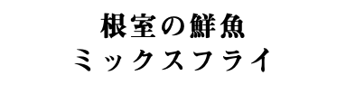 根室の鮮魚 ミックスフライ